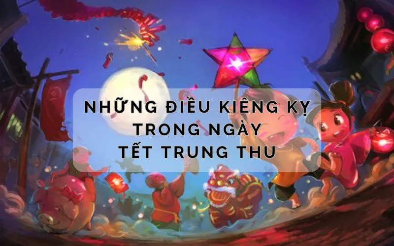 Những điều kiêng kỵ trong ngày Tết Trung thu theo quan niệm dân gian