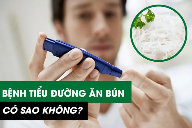 Bệnh tiểu đường ăn bún được không
