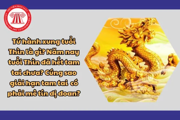 Tứ hành xung tuổi Thìn là gì? Năm nay tuổi Thìn đã hết tam tai chưa? Cúng sao giải hạn tam tai có phải mê tín dị đoan?